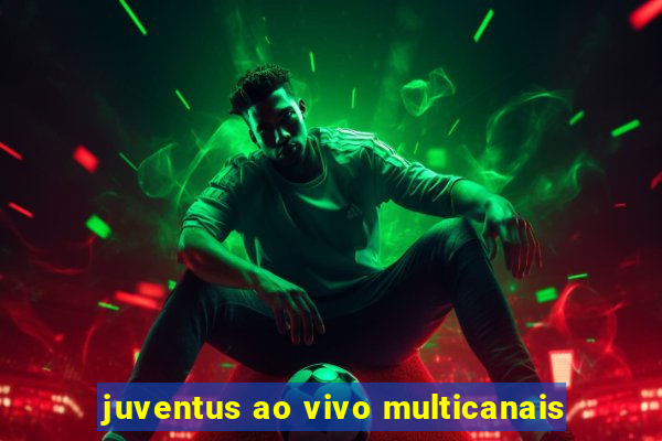 juventus ao vivo multicanais